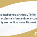 Cómo la inteligencia artificial, TikTok Shop y el GEO están transformando el e-commerce (y sus implicaciones fiscales)